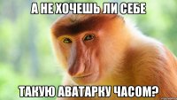 А не хочешь ли себе такую аватарку часом?