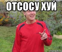 ОТСОСУ ХУЙ 