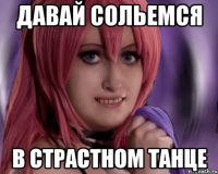 давай сольемся в страстном танце