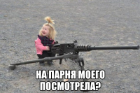  на парня моего посмотрела?