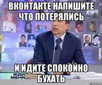 вконтакте напишите что потерялись и идите спокойно бухать