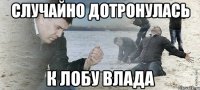 случайно дотронулась к лобу Влада