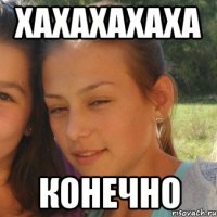 хахахахаха Конечно