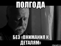 Полгода без «внимания к деталям»