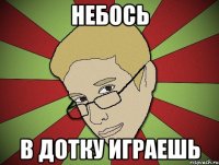 Небось В дотку играешь