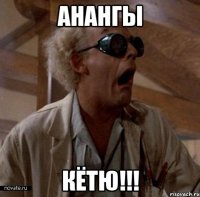 АНАНГЫ КЁТЮ!!!