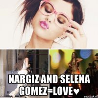  Nargiz and selena gomez=love♥