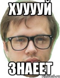 Хууууй Знаеет