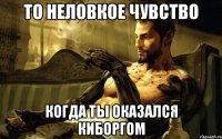 то неловкое чувство когда ты оказался киборгом