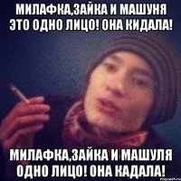 Милафка,зайка и машуня это одно лицо! ОНА КИДАЛА! милафка,зайка и машуля одно лицо! ОНА КАДАЛА!