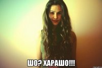  шо? харашо!!!
