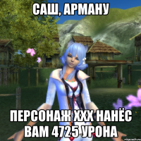 Саш, арману Персонаж ххх нанёс вам 4725 урона