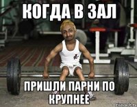 когда в зал пришли парни по крупнее
