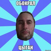 ОБОКРАЛ ЦЫГАН