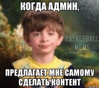 когда админ, предлагает мне самому сделать контент
