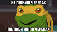 не любиш черепах полюби нінзя черепах