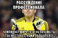 рассуждение профессионала: чемпионат мира 2014, ну почему ты так жестоко с нами обошолся!?