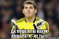  да пошел ты нахуй, лошара! я - не ты!!!