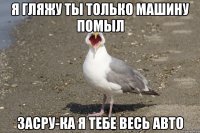 Я гляжу ты только машину помыл Засру-ка я тебе весь авто