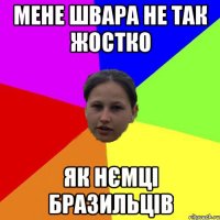 Мене Швара не так жостко Як Нємці бразильців