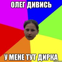 Олег дивись У мене тут дирка