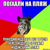 поїхали на пляж походив недовго без трусів , через неділю зробили нудійський пляж