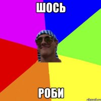 Шось Роби