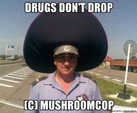 drugs don't drop (c) mushroomcop