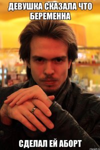 девушка сказала что беременна сделал ей аборт