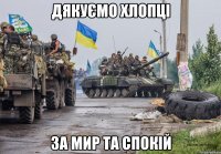 Дякуємо хлопці за мир та спокій
