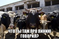  что ты там про линию говорил?
