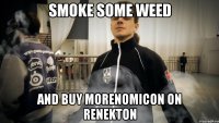 SMOKE SOME WEED AND BUY MORENOMICON ON RENEKTOn