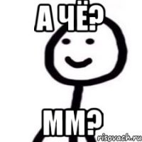 а чё? мм?