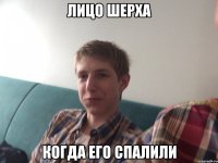 Лицо Шерха Когда его спалили