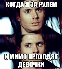 когда я за рулем и мимо проходят девочки