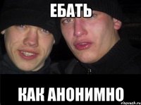 ебать как анонимно