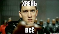 хрень всё