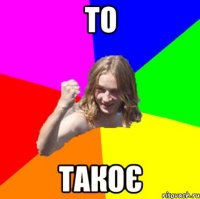 то такоє