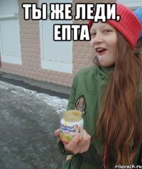 ТЫ ЖЕ ЛЕДИ, ЕПТА 