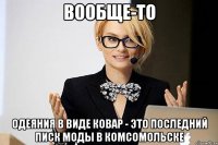 Вообще-то Одеяния в виде ковар - это последний писк моды в комсомольске