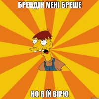 Брендін мені бреше но я їй вірю