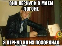 они пернули в моем логоне я пернул на их похоронах