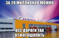 за 20 миллионов можно все дороги так отфотошопить