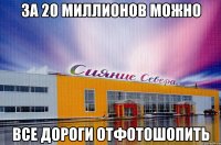 за 20 миллионов можно все дороги отфотошопить