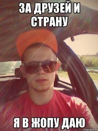 За друзей и страну я в жопу даю
