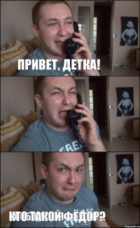 ПРИВЕТ, ДЕТКА! ВООБЩЕ-ТО Я - ФЕДОР... КТО ТАКОЙ ФЁДОР?