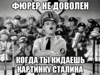 фюрер не доволен когда ты кидаешь картинку Сталина