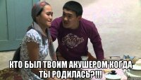  кто был твоим акушером когда ты родилась?!!!
