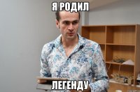Я родил легенду