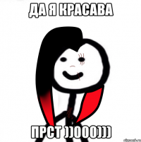 Да я красава прст ))000)))